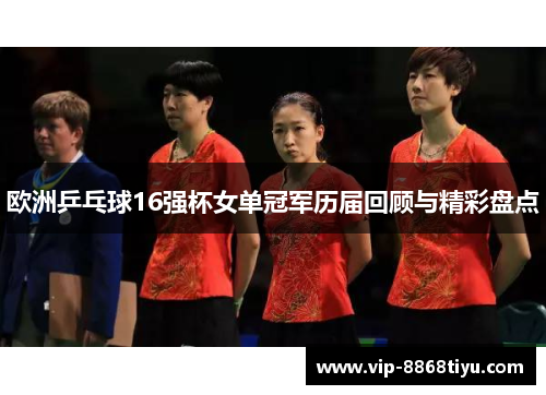 欧洲乒乓球16强杯女单冠军历届回顾与精彩盘点