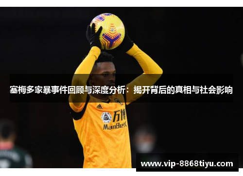 塞梅多家暴事件回顾与深度分析:揭开背后的真相与社会影响 塞梅多家暴事件回顾与深度分析:揭开背后的真相与社会影响