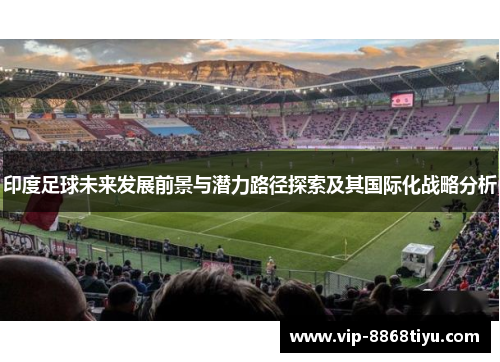 印度足球未来发展前景与潜力路径探索及其国际化战略分析