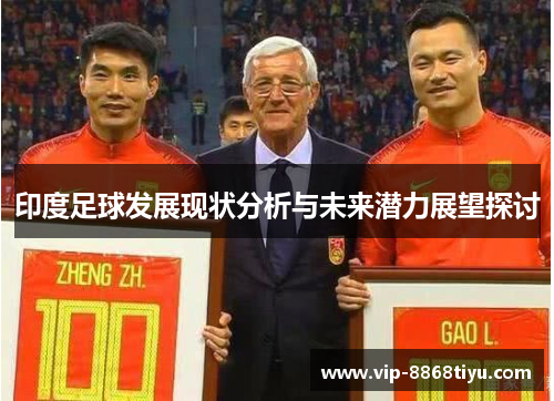 印度足球发展现状分析与未来潜力展望探讨 印度足球发展现状分析与未来潜力展望探讨