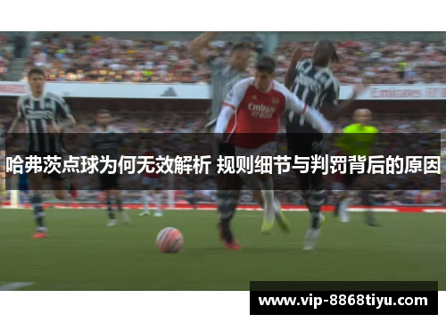 哈弗茨点球为何无效解析 规则细节与判罚背后的原因