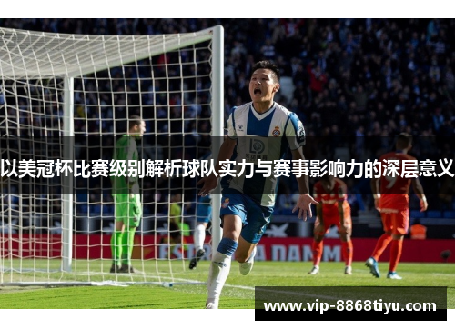 以美冠杯比赛级别解析球队实力与赛事影响力的深层意义
